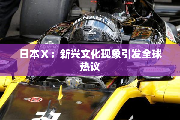 日本Ⅹ：新兴文化现象引发全球热议