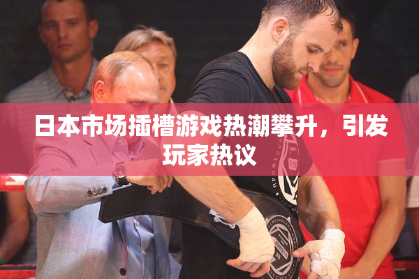 日本市场插槽游戏热潮攀升，引发玩家热议