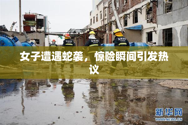 女子遭遇蛇袭，惊险瞬间引发热议