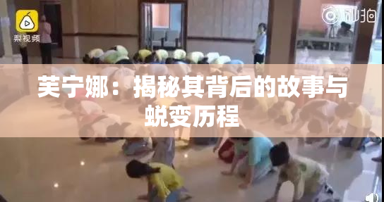 芙宁娜：揭秘其背后的故事与蜕变历程