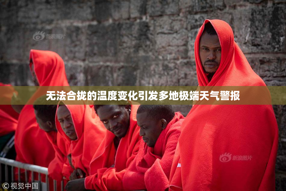 无法合拢的温度变化引发多地极端天气警报