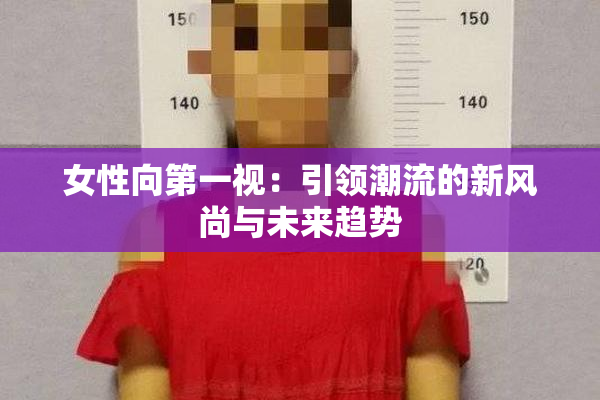 女性向第一视：引领潮流的新风尚与未来趋势