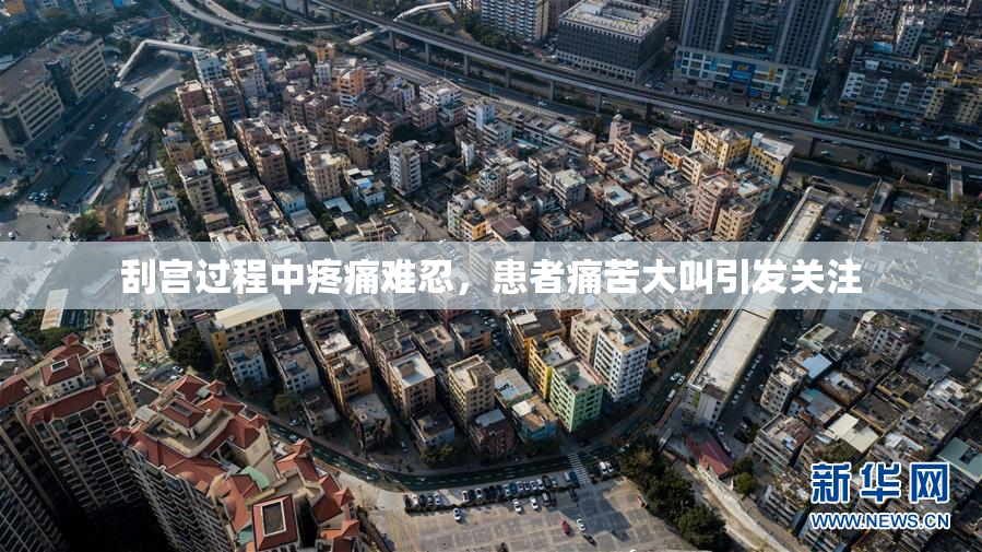 刮宫过程中疼痛难忍，患者痛苦大叫引发关注