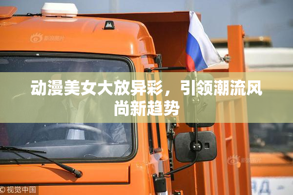 动漫美女大放异彩，引领潮流风尚新趋势