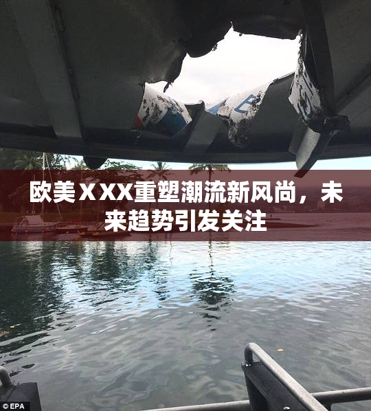 欧美ⅩXX重塑潮流新风尚，未来趋势引发关注