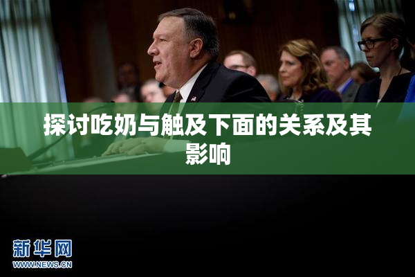 探讨吃奶与触及下面的关系及其影响