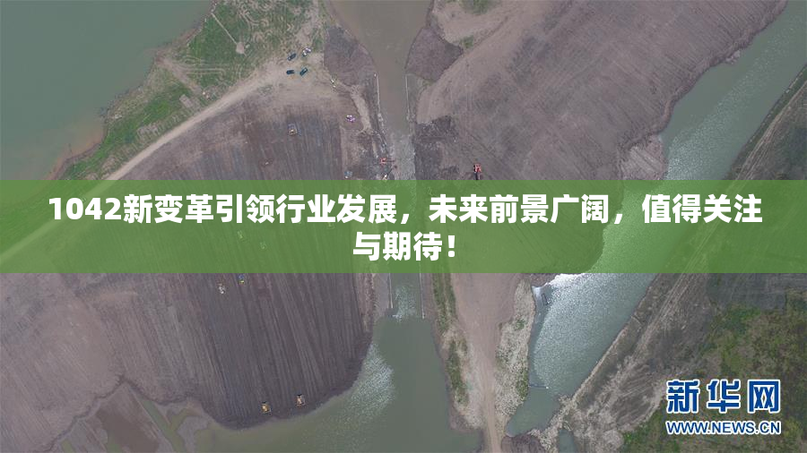 1042新变革引领行业发展，未来前景广阔，值得关注与期待！