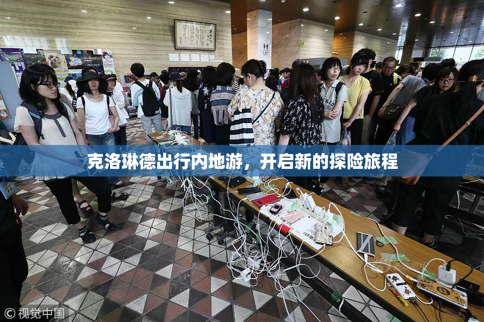 克洛琳德出行内地游，开启新的探险旅程