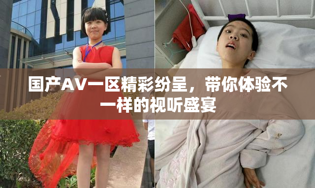 国产AV一区精彩纷呈，带你体验不一样的视听盛宴