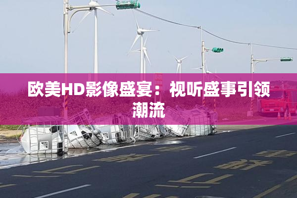 欧美HD影像盛宴：视听盛事引领潮流