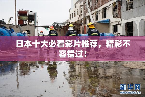 日本十大必看影片推荐，精彩不容错过！