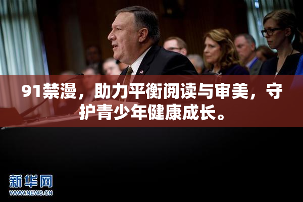 91禁漫，助力平衡阅读与审美，守护青少年健康成长。