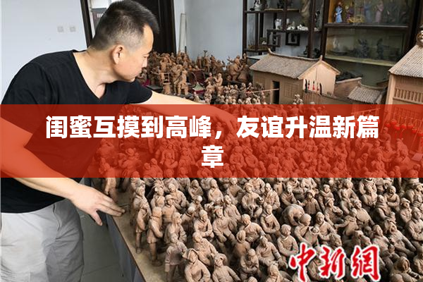 闺蜜互摸到高峰，友谊升温新篇章
