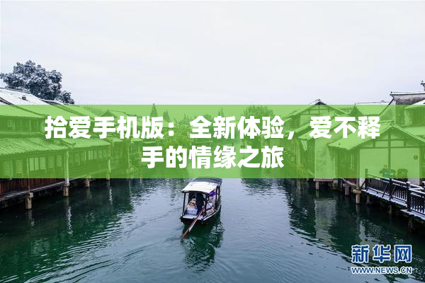 拾爱手机版：全新体验，爱不释手的情缘之旅