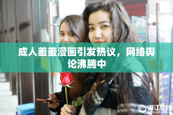 成人羞羞漫画引发热议，网络舆论沸腾中