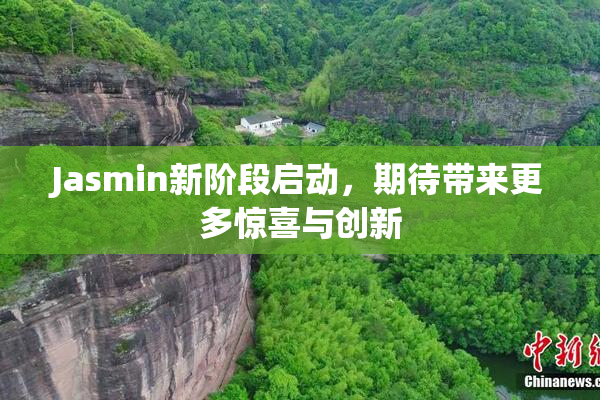 Jasmin新阶段启动，期待带来更多惊喜与创新