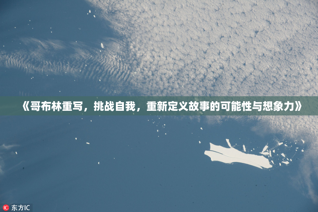 《哥布林重写，挑战自我，重新定义故事的可能性与想象力》
