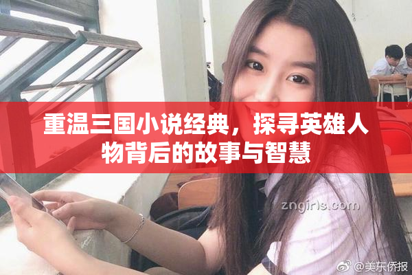 重温三国小说经典，探寻英雄人物背后的故事与智慧