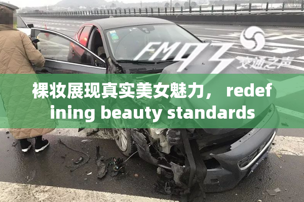 裸妆展现真实美女魅力， redefining beauty standards