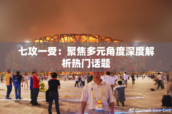 七攻一受：聚焦多元角度深度解析热门话题