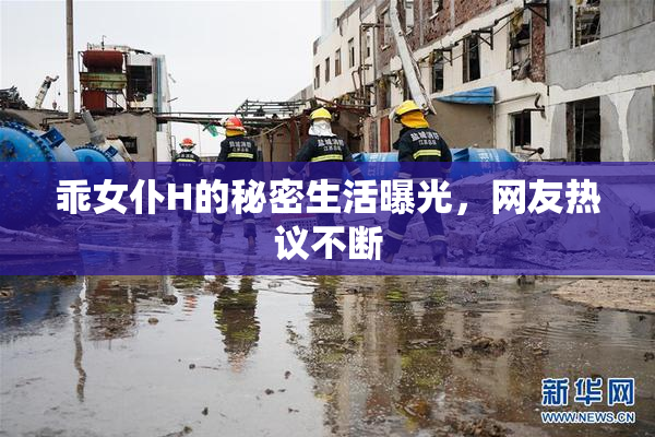 乖女仆H的秘密生活曝光，网友热议不断