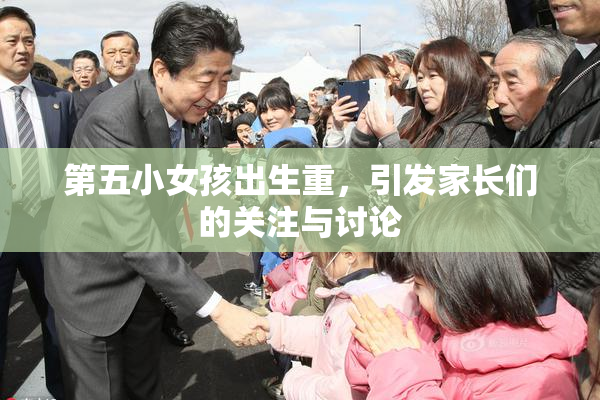 第五小女孩出生重，引发家长们的关注与讨论