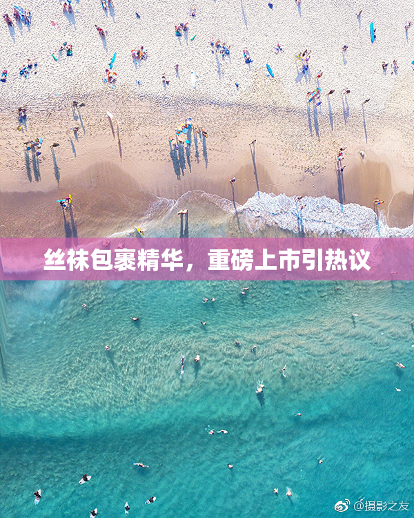 丝袜包裹精华，重磅上市引热议
