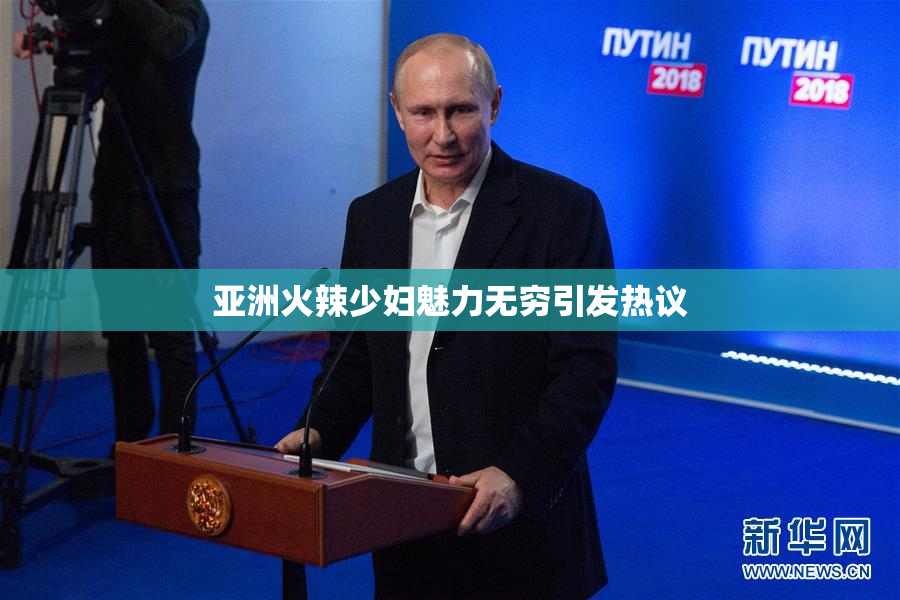 亚洲火辣少妇魅力无穷引发热议