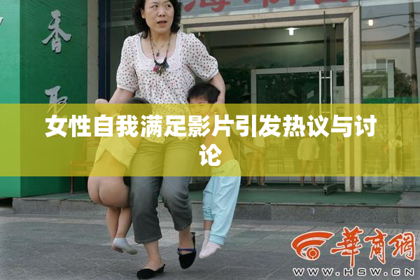 女性自我满足影片引发热议与讨论
