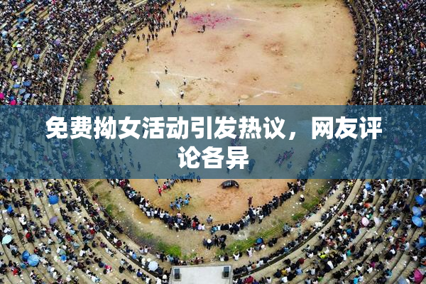 免费拗女活动引发热议，网友评论各异