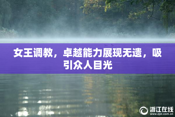女王调教，卓越能力展现无遗，吸引众人目光