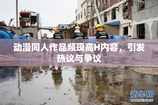 动漫同人作品频现高H内容，引发热议与争议