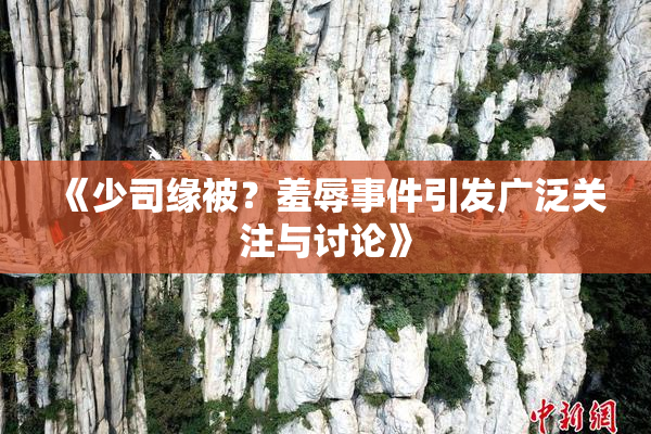 《少司缘被？羞辱事件引发广泛关注与讨论》