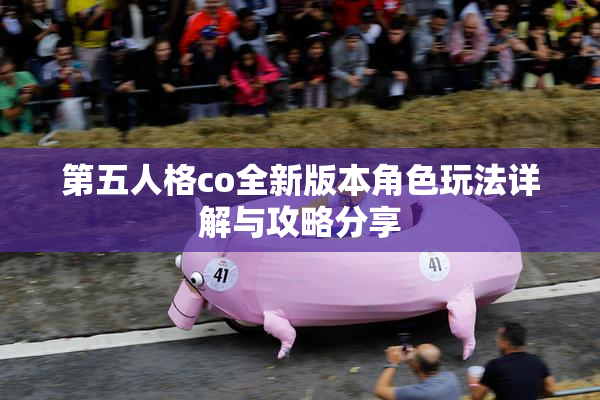 第五人格co全新版本角色玩法详解与攻略分享