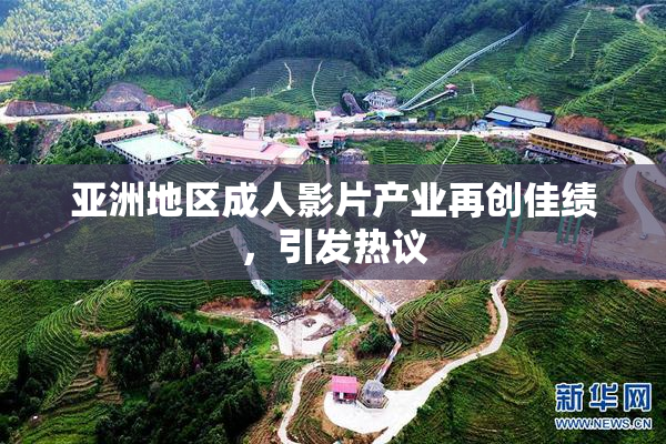 亚洲地区成人影片产业再创佳绩，引发热议