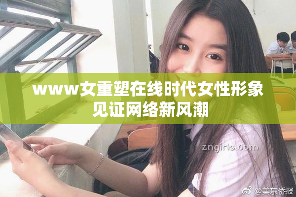 www女重塑在线时代女性形象 见证网络新风潮