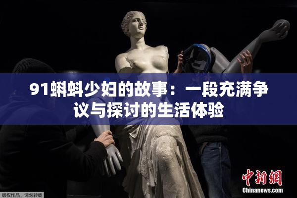 91蝌蚪少妇的故事：一段充满争议与探讨的生活体验