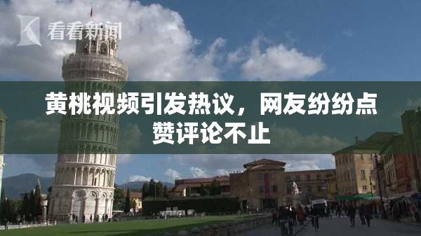 黄桃视频引发热议，网友纷纷点赞评论不止