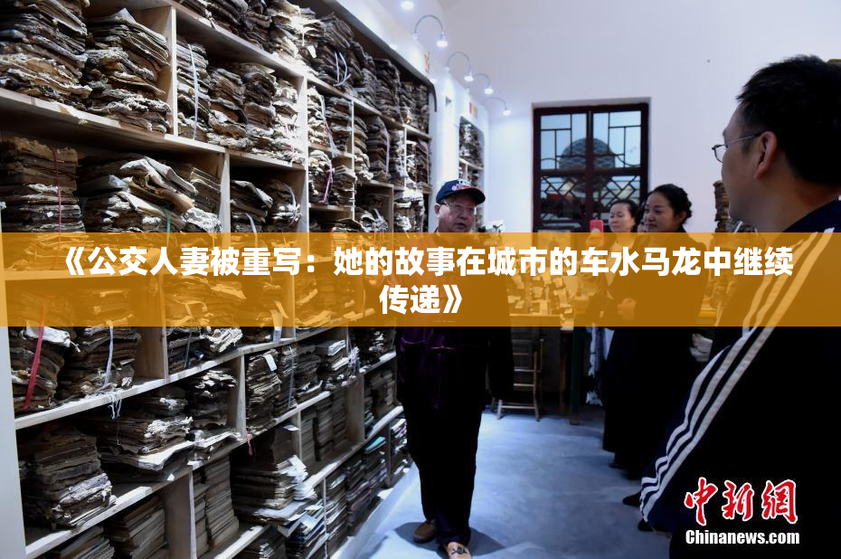 《公交人妻被重写：她的故事在城市的车水马龙中继续传递》