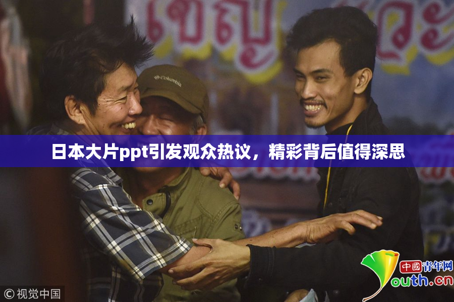 日本大片ppt引发观众热议，精彩背后值得深思