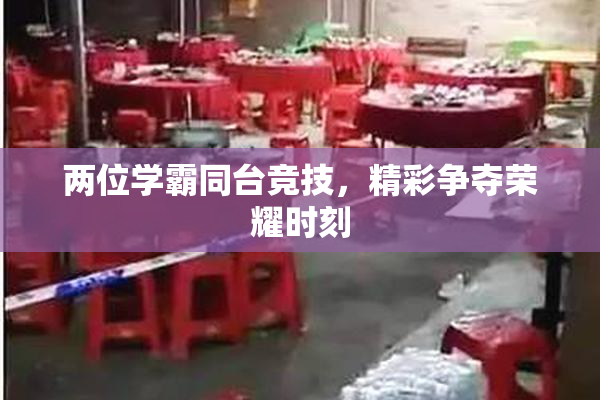两位学霸同台竞技，精彩争夺荣耀时刻