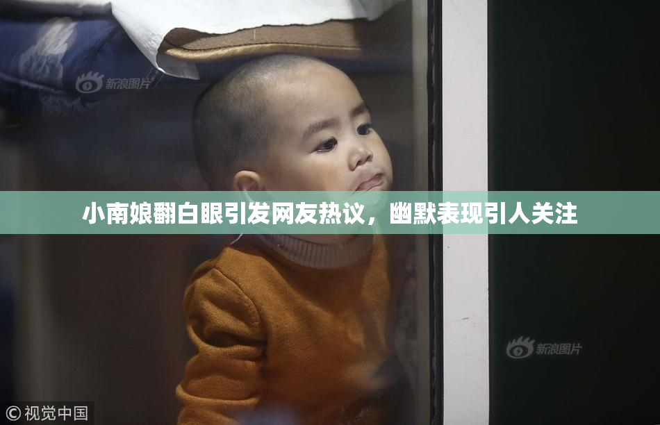 小南娘翻白眼引发网友热议，幽默表现引人关注