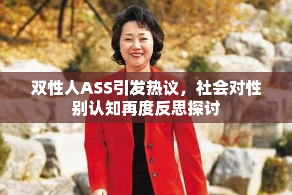 双性人ASS引发热议，社会对性别认知再度反思探讨