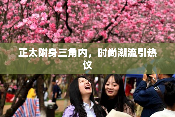 正太附身三角内，时尚潮流引热议
