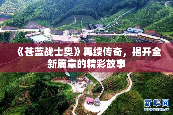 《苍蓝战士奥》再续传奇，揭开全新篇章的精彩故事