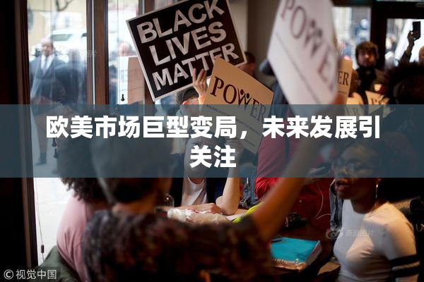 欧美市场巨型变局，未来发展引关注