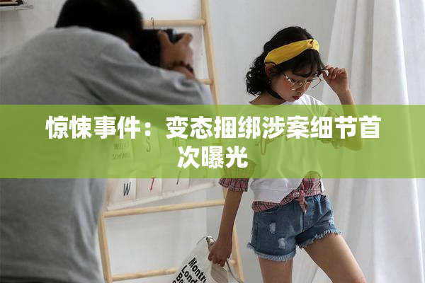 惊悚事件：变态捆绑涉案细节首次曝光