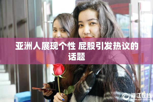 亚洲人展现个性 屁股引发热议的话题