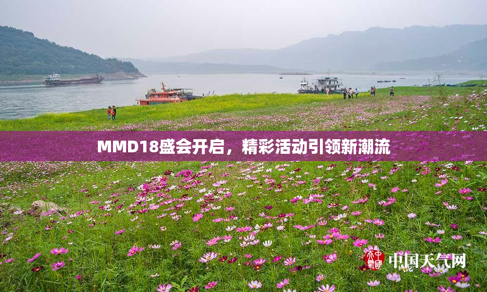 MMD18盛会开启，精彩活动引领新潮流