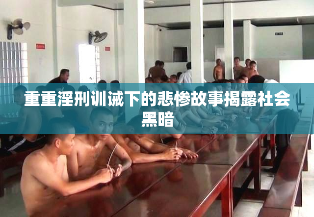 重重淫刑训诫下的悲惨故事揭露社会黑暗